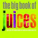 The Big Book of Juices: More Than 400 Natural Blends for Health and Vitality Every Day