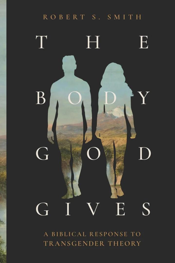 The Body God Gives: A Biblical Response to Transgender Theory The Body God Gives: A Biblical Response to Transgender Theory