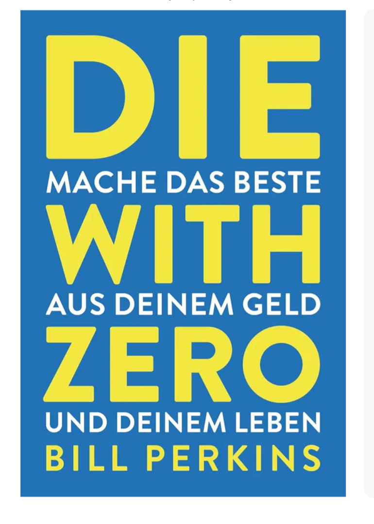 Die With Zero: Getting All You Can from Your Money and Your Life―A Revolutionary Approach to Maximizing Life Experiences Over Accumulating Wealth