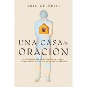 Una casa de oración: Un devocional de 30 días para llevar la presencia de Dios a cada área de tu vida (Becoming a House of Prayer) (Spanish) (Spanish Edition)