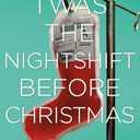 Twas The Nightshift Before Christmas