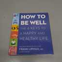 How to Be Well: The Six Keys to a Happy and Healthy Life