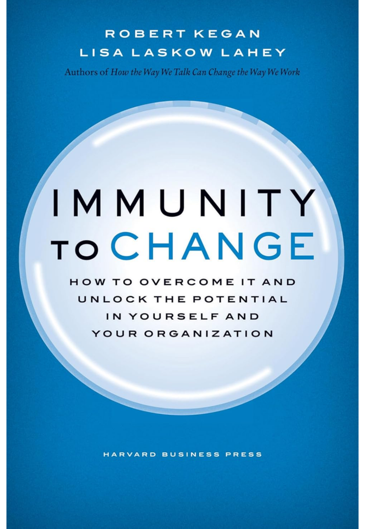 Immunity to Change: How to Overcome It and Unlock the Potential in Yourself and Your Organization (Leadership for the Common Good)