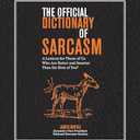 The Official Dictionary of Sarcasm: A Lexicon for Those of Us Who Are Better and Smarter Than the Rest of You