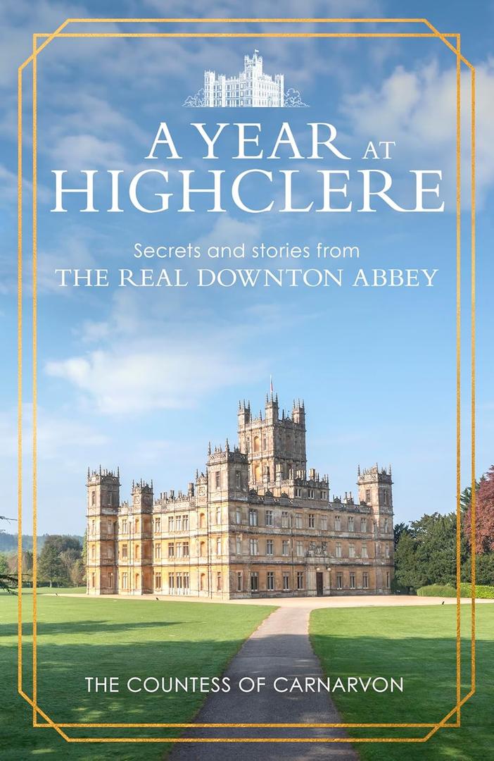 A Year At Highclere: Secrets and Stories from the Real Downton Abbey, Hardcove