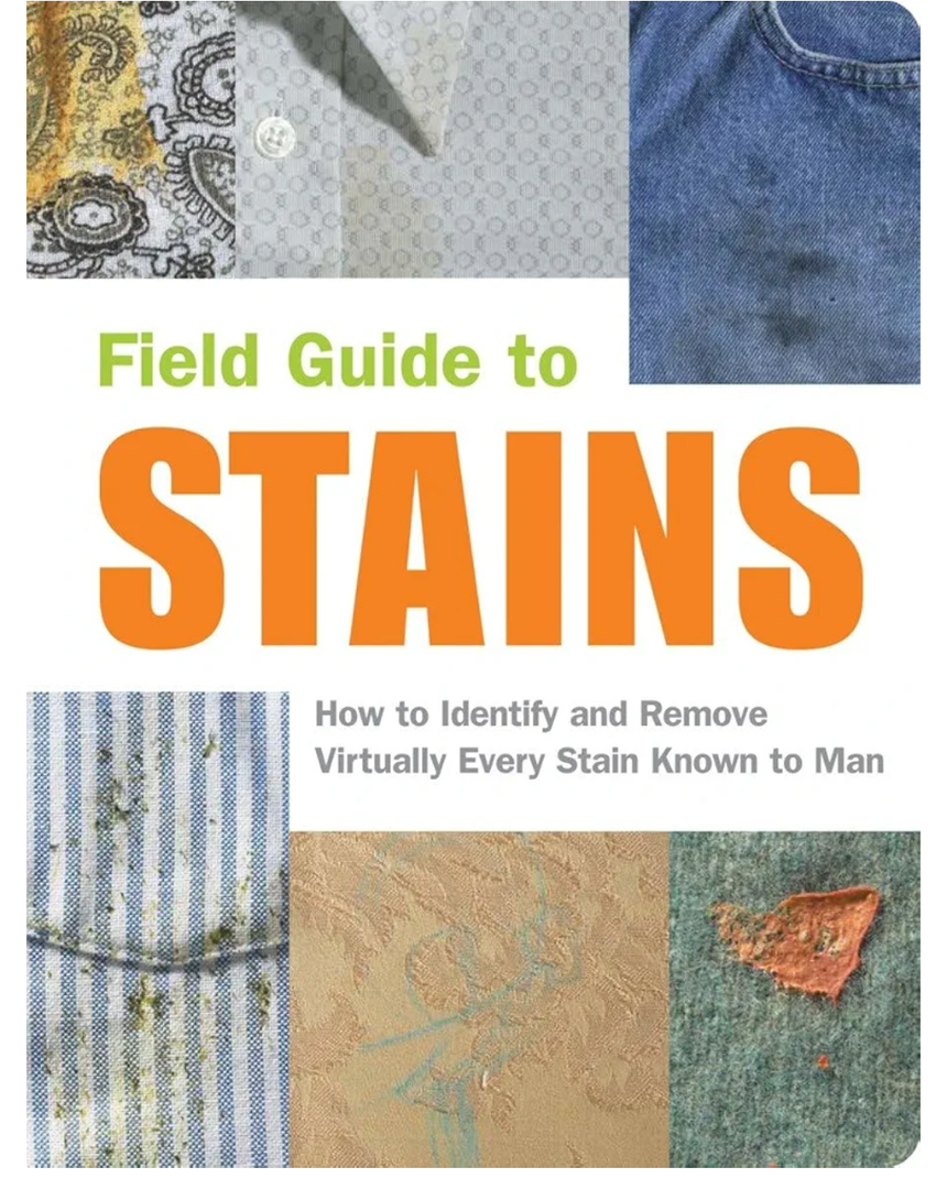 Field Guide to Stains: How to Identify and Remove Virtually Every Stain Know to Man
