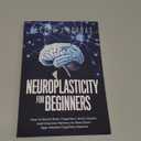Neuroplasticity For Beginners: How to Boost Brain Cognition, Brain Health, and Improve Memory to Slow Down Age-related Cognitive Decline