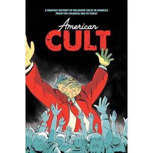 American Cult: A Graphic History of Religious Cults in America from the Colonial Era to Today