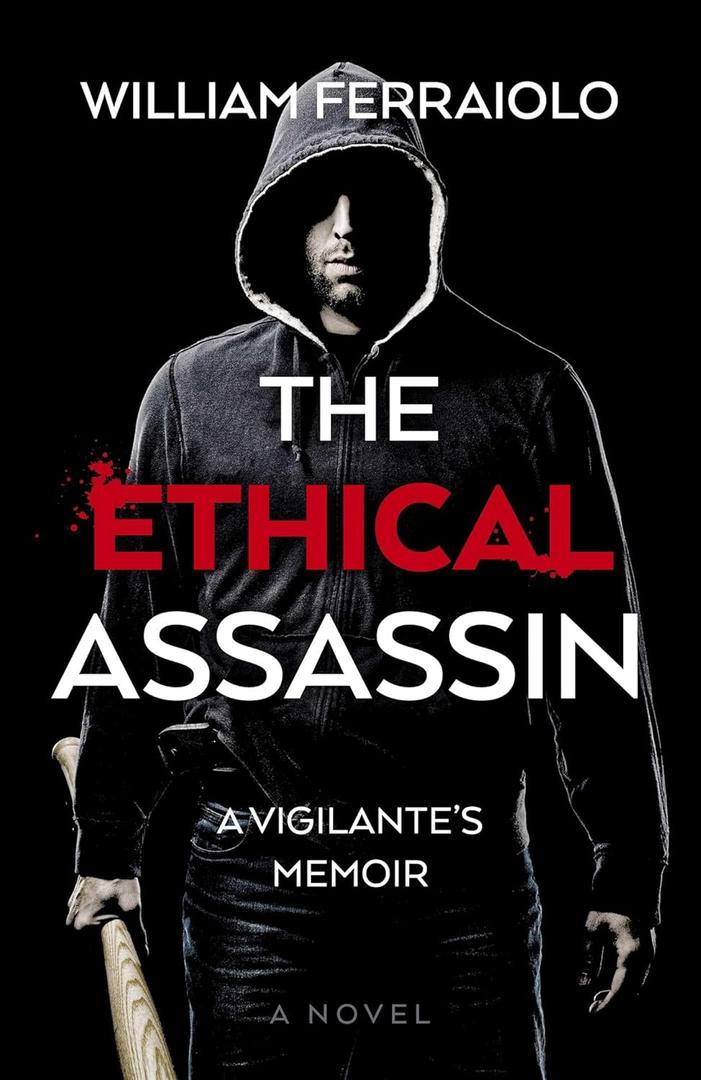 The Ethical Assassin: A Vigilante's Memoir - A Novel