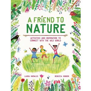A Friend to Nature: Activities and Inspiration to Connect With the Wild World