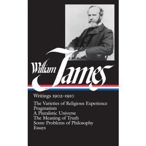 William James : Writings 1902-1910 : The Varieties of Religious Experience / Pragmatism / A Pluralistic Universe / The Meaning of Truth / Some Problems of Philosophy / Essays (Library of America) Hardcover – February 1, 1988