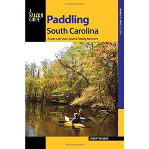 Paddling South Carolina: A Guide to the State's Greatest Paddling Adventures (Paddling Series)