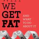 Why We Get Fat: And What to Do About It