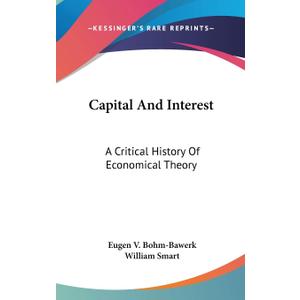 Capital And Interest: A Critical History Of  Economical  Theory, Hardcover