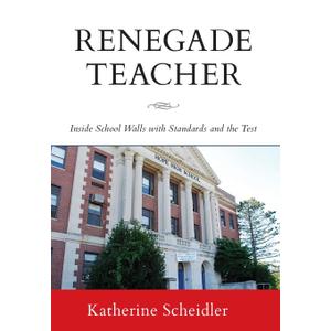 Renegade Teacher: Inside School Walls with Standards and the Test