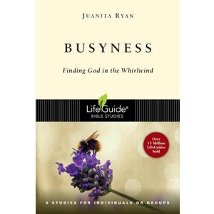 Busyness: Finding God in the Whirlwind (LifeGuide Bible Studies)