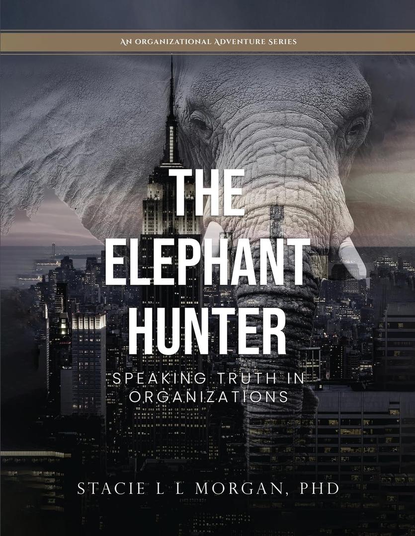 The Elephant Hunter: Speaking Truth in Organizations (The Elephant Hunter's Organizational Adventures)