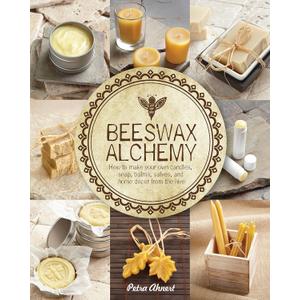 Beeswax Alchemy: How to Make Your Own Soap, Candles, Balms, Creams, and Salves from the Hive