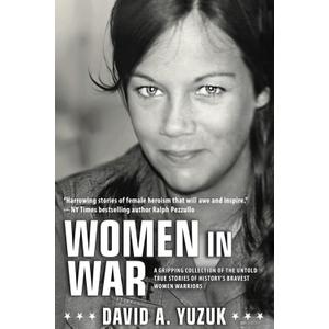 Women In War: A Gripping Collection of the Untold True Stories of History's Bravest Women Warriors