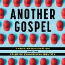 Another Gospel: Christian Nationalism and the Crisis of Evangelical Identity