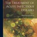 The Treatment of Acute Infectious Diseases