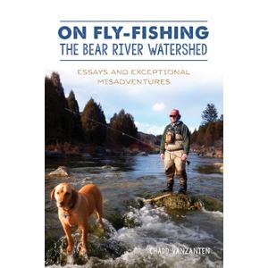 On Fly-Fishing the Bear River Watershed: Essays and Exceptional Misadventures