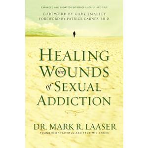 Healing the Wounds of Sexual Addiction: Discover the Practical and Spiritual Steps to Lasting Recovery