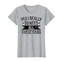 Yes I Really Do Need All These Cars Funny Garage Mechanic T-Shirt 2XL