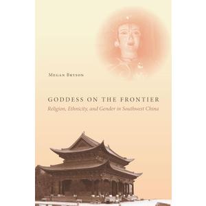 Goddess on the Frontier: Religion, Ethnicity, and Gender in Southwest China