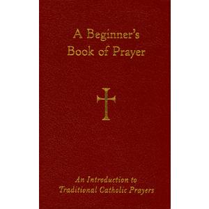 A Beginner's Book of Prayer: An Introduction to Traditional Catholic Prayers