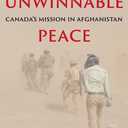 Unwinnable Peace: Untold Stories of Canada's Mission in Afghanistan