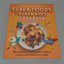 Super Foods for Super Kids Cookbook: 50 Delicious (and Secretly Healthy) Recipes Kids Will Love to Make