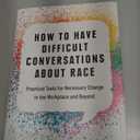 How to Have Difficult Conversations About Race: Practical Tools for Necessary Change in the Workplace and Beyond