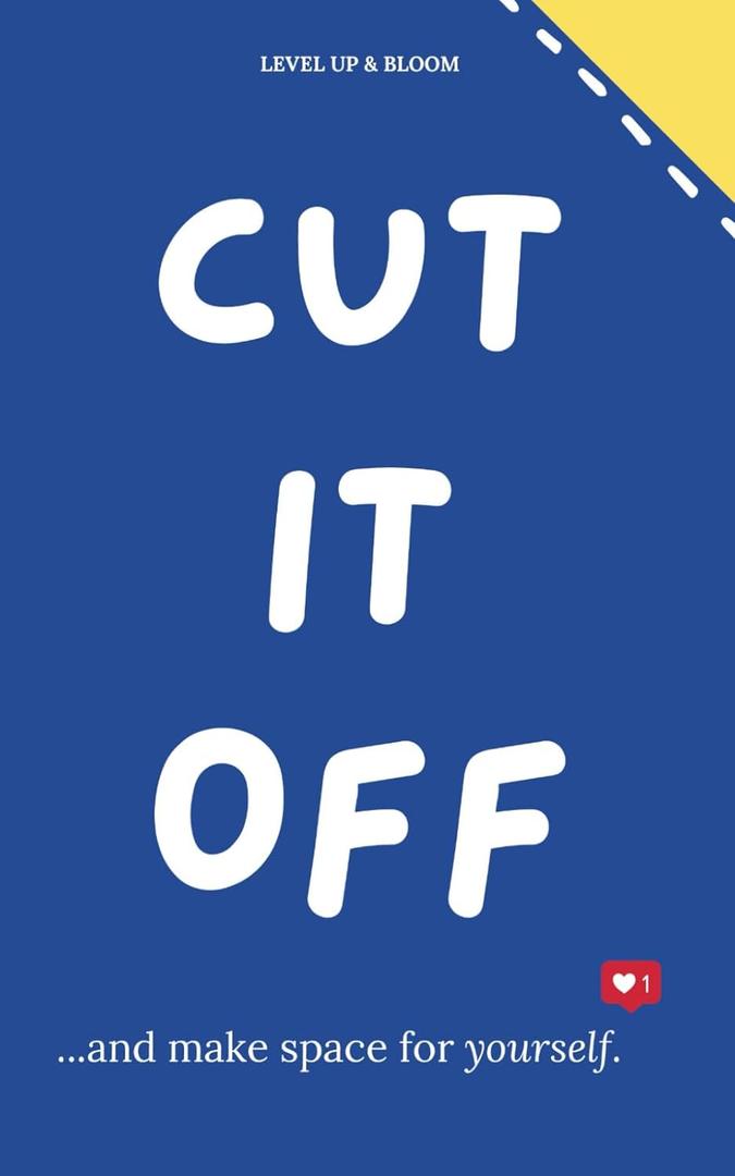 Cut It Off And Make Space For Yourself: A Journal To Learn To Heal, Love Yourself, Let Go | With Prompts, Affirmations, Deep Questions And Mindfulness Exercises For Relaxation, Unwind And Vent