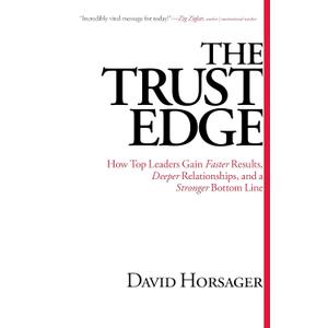 The Trust Edge: How Top Leaders Gain Faster Results, Deeper Relationships, and a Stronger Bottom Line