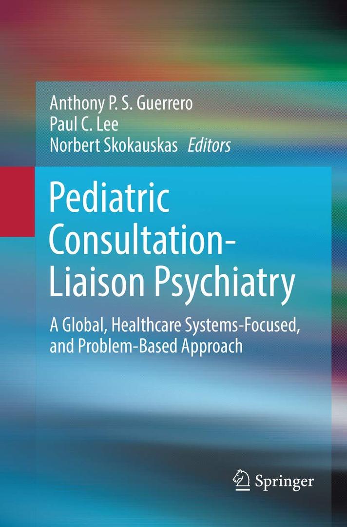Pediatric Consultation-Liaison Psychiatry: A Global, Healthcare Systems-Focused, and Problem-Based Approach by Anthony P. S. Guerrero (Editor), Paul C. Lee (Editor), Norbert Skokauskas (Editor)