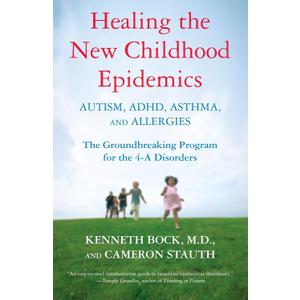 Healing the New Childhood Epidemics: Autism, ADHD, Asthma, and Allergies: The Groundbreaking Program for the 4-A Disorders