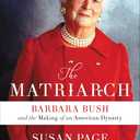 The Matriarch: Barbara Bush and the Making of an American Dynasty