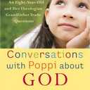 Conversations with Poppi about God: An Eight-Year-Old and Her Theologian Grandfather Trade Questions