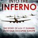 Into the Inferno: The Story of a B-17 Gunner Over Nazi-occupied Europe