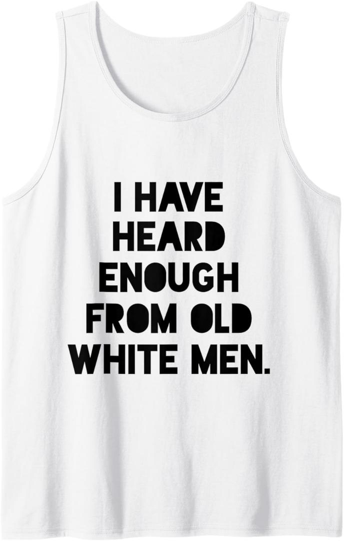 I Have Heard Enough From Old White Men Tank Top (White, Medium)