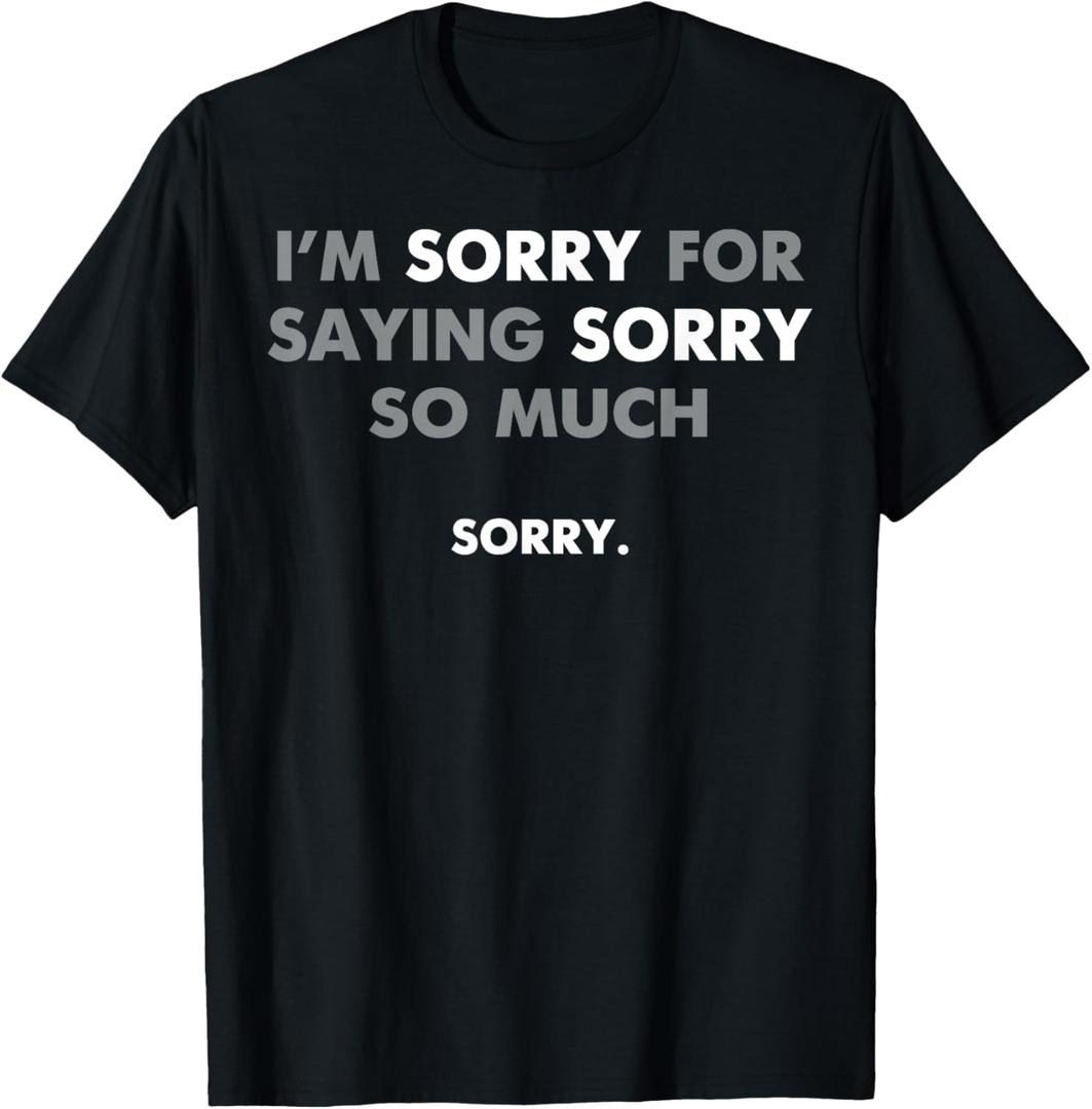 I'm Sorry for Saying Sorry So Much T-Shirt, M