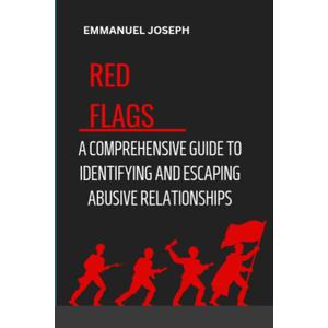 Recognizing the Red Flags: A Comprehensive Guide to Identifying and Escaping Abusive Relationships