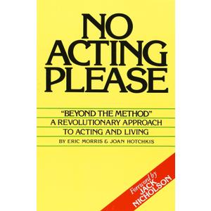 No Acting Please: A Revolutionary Approach to Acting and Living
