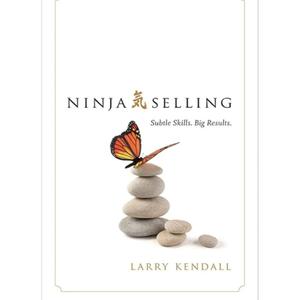 Ninja Selling: Subtle Skills. Big Results. Hardcover by Larry Kendall (Author)