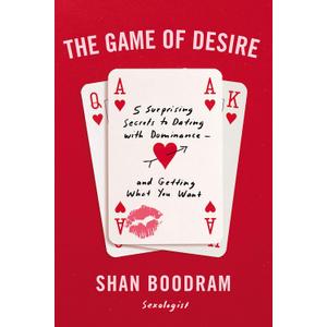 The Game of Desire: 5 Surprising Secrets to Dating with Dominance--and Getting What You Want