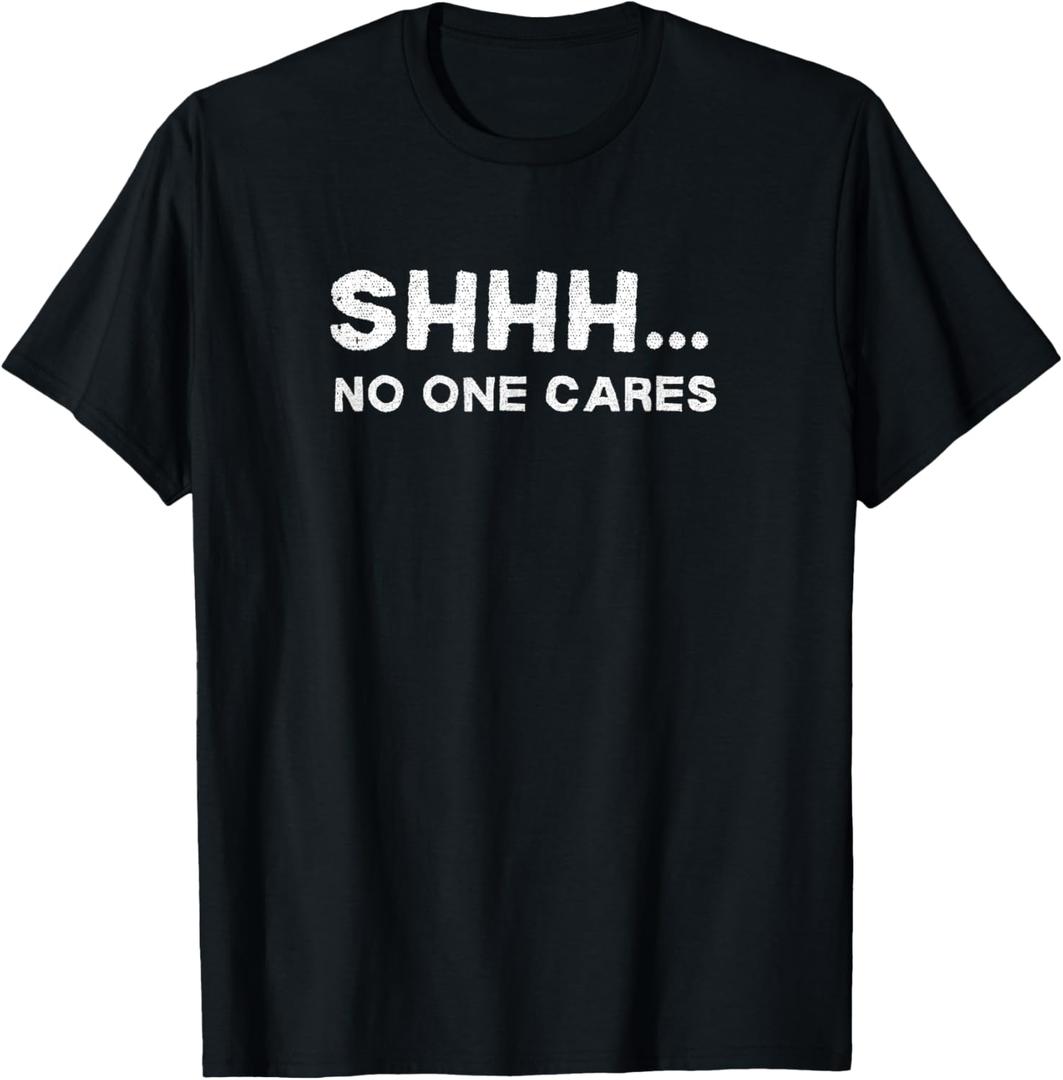 Shhh No One Cares Sarcastic Saying Nobody Cares T-Shirt XS