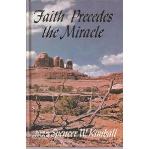 Faith precedes the miracle;: Based on discourses of Spencer W. Kimball