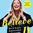 Believe IT: How to Go from Underestimated to Unstoppable