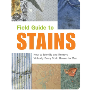 Field Guide to Stains: How to Identify and Remove Virtually Every Stain Know to Man